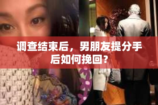 调查结束后，男朋友提分手后如何挽回？