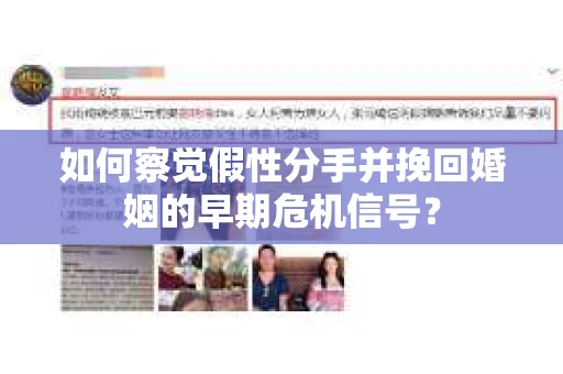 如何察觉假性分手并挽回婚姻的早期危机信号？