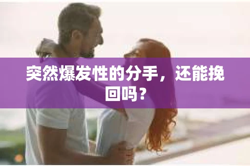 突然爆发性的分手，还能挽回吗？