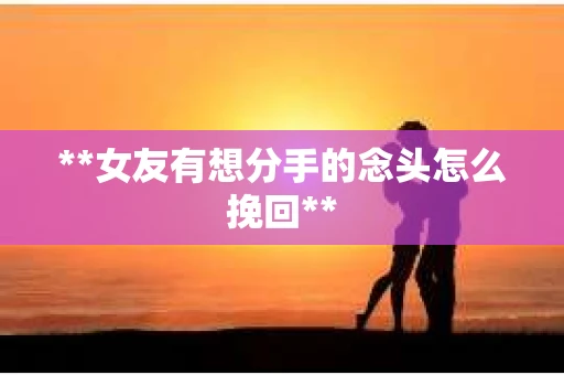 **女友有想分手的念头怎么挽回**