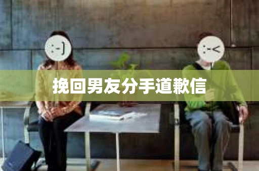 挽回男友分手道歉信