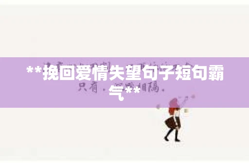 **挽回爱情失望句子短句霸气**