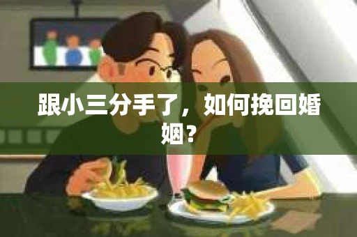 跟小三分手了，如何挽回婚姻？