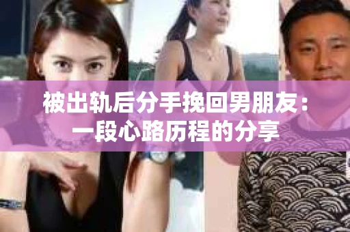 被出轨后分手挽回男朋友：一段心路历程的分享