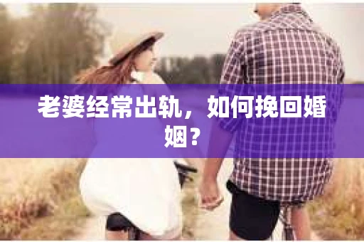 老婆经常出轨，如何挽回婚姻？