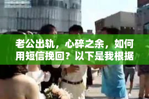 老公出轨，心碎之余，如何用短信挽回？以下是我根据实际情况整理的一些短信内容，希望能给你带来一些启发。