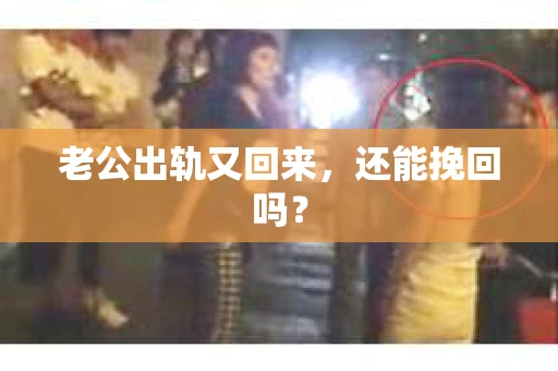 老公出轨又回来，还能挽回吗？