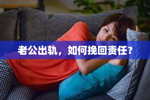老公出轨，如何挽回责任？