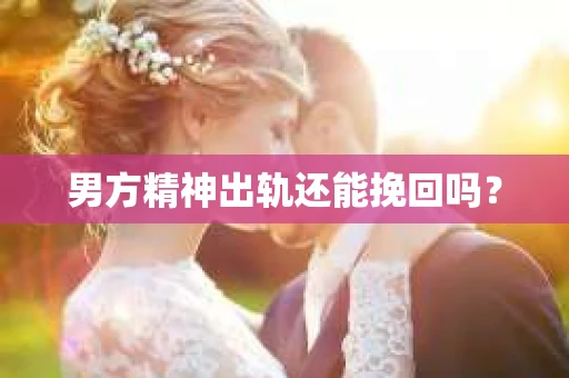 男方精神出轨还能挽回吗？