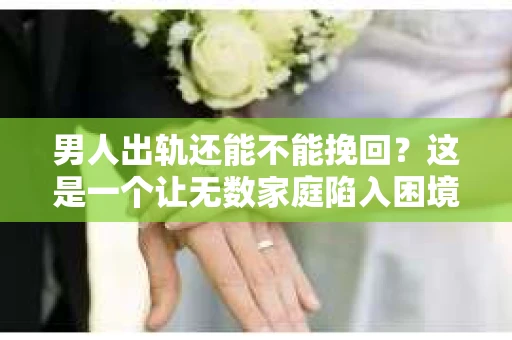 男人出轨还能不能挽回？这是一个让无数家庭陷入困境的问题。在这个问题上，我作为一名专业律师，将从法律、心理和社会等多个角度，为大家分析男人出轨后是否还有挽回的可能。