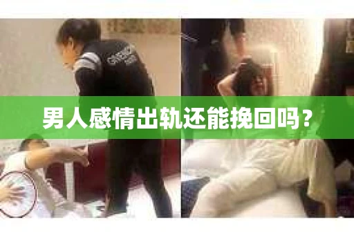 男人感情出轨还能挽回吗？