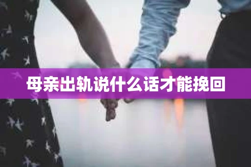 母亲出轨说什么话才能挽回