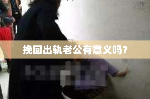 挽回出轨老公有意义吗？