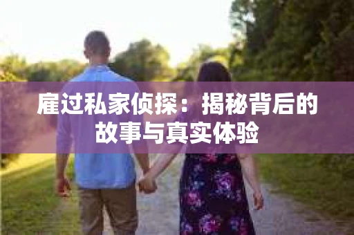 雇过私家侦探：揭秘背后的故事与真实体验