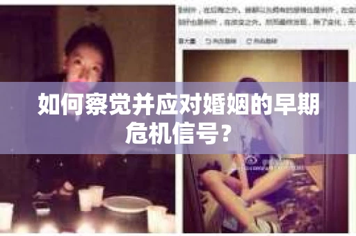 如何察觉并应对婚姻的早期危机信号？