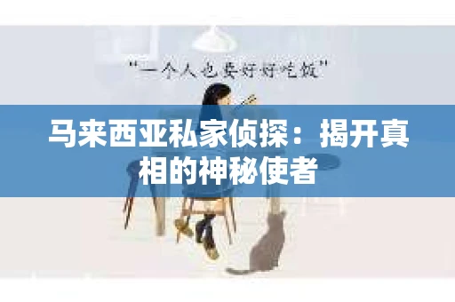 马来西亚私家侦探：揭开真相的神秘使者
