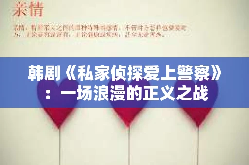 韩剧《私家侦探爱上警察》：一场浪漫的正义之战
