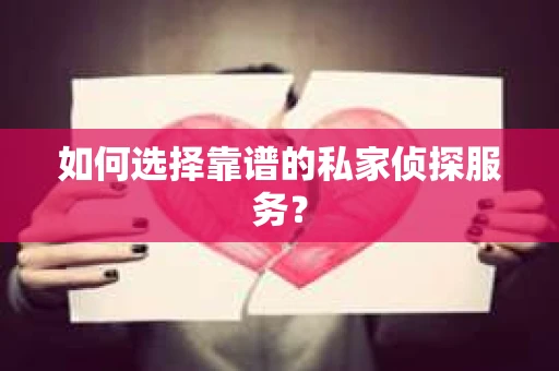 如何选择靠谱的私家侦探服务？