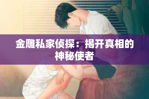 金雕私家侦探：揭开真相的神秘使者