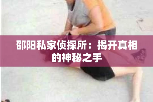 邵阳私家侦探所：揭开真相的神秘之手