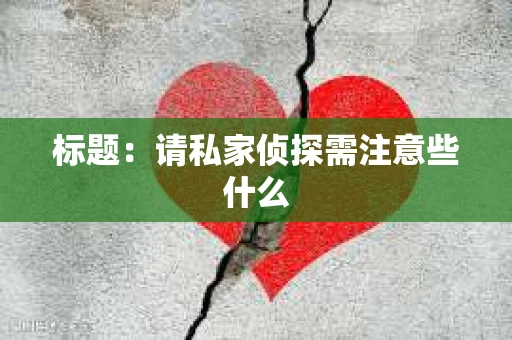 标题：请私家侦探需注意些什么