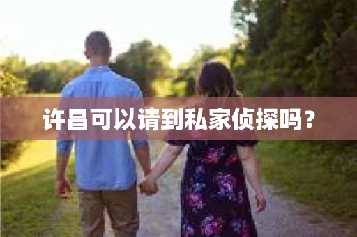 许昌可以请到私家侦探吗？