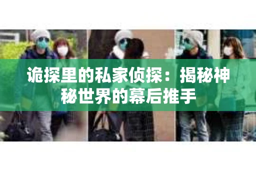 诡探里的私家侦探：揭秘神秘世界的幕后推手