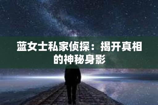 蓝女士私家侦探：揭开真相的神秘身影