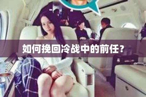 如何挽回冷战中的前任? 如何挽回冷战中的前任?