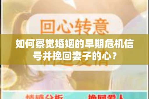 如何察觉婚姻的早期危机信号并挽回妻子的心？