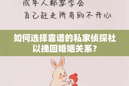 如何选择靠谱的私家侦探社以挽回婚姻关系？