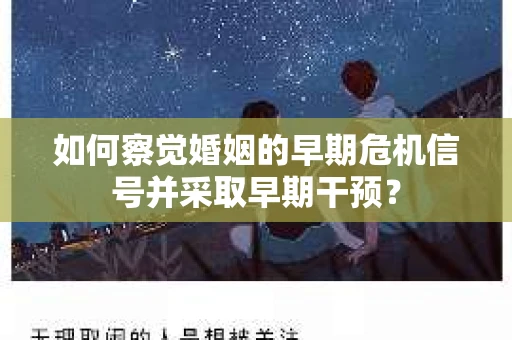 如何察觉婚姻的早期危机信号并采取早期干预？