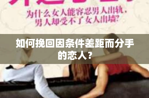 如何挽回因条件差距而分手的恋人？