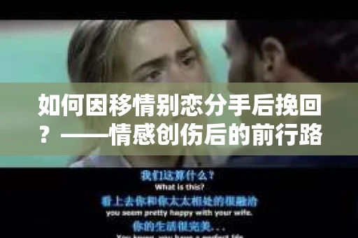 如何因移情别恋分手后挽回？——情感创伤后的前行路线图