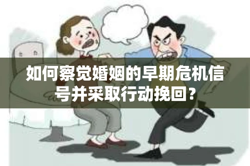 如何察觉婚姻的早期危机信号并采取行动挽回？