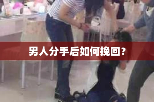 男人分手后如何挽回？
