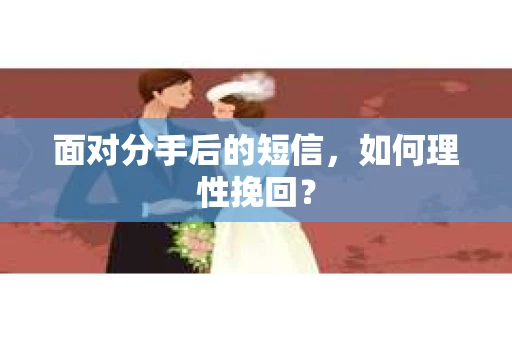 面对分手后的短信，如何理性挽回？