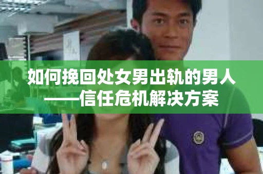 如何挽回处女男出轨的男人——信任危机解决方案