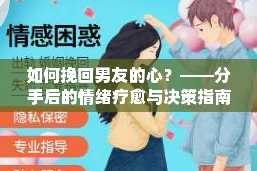 如何挽回男友的心？——分手后的情绪疗愈与决策指南